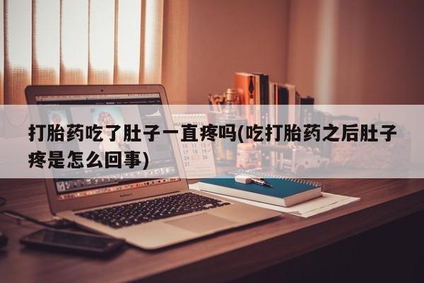 网上哪里有卖打胎药的联系方式打胎药吃了肚子一直疼吗(吃打胎药之后肚子疼是怎么回事)