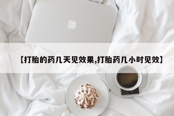 网上哪里有卖打胎药的联系方式【打胎的药几天见效果,打胎药几小时见效】