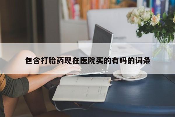 网上哪里有卖打胎药的联系方式包含打胎药现在医院买的有吗的词条