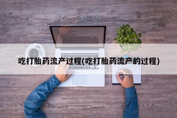 网上哪里有卖打胎药的联系方式吃打胎药流产过程(吃打胎药流产的过程)