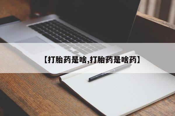 网上哪里有卖打胎药的联系方式【打胎药是啥,打胎药是啥药】