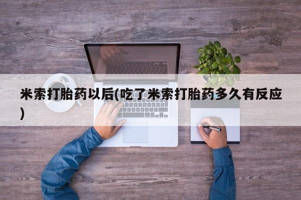 网上哪里有卖打胎药的联系方式米索打胎药以后(吃了米索打胎药多久有反应)