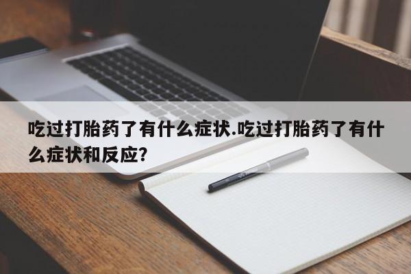 网上哪里有卖打胎药的联系方式吃过打胎药了有什么症状.吃过打胎药了有什么症状和反应？
