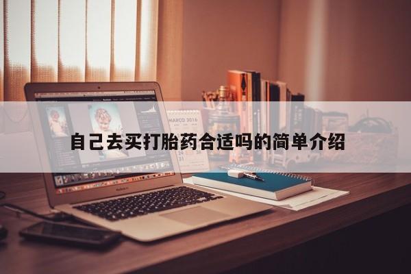 网上哪里有卖打胎药的联系方式自己去买打胎药合适吗的简单介绍