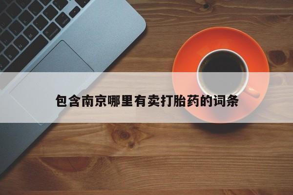 网上哪里有卖打胎药的联系方式包含南京哪里有卖打胎药的词条