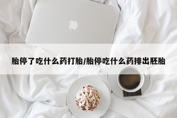 网上哪里有卖打胎药的联系方式胎停了吃什么药打胎/胎停吃什么药排出胚胎