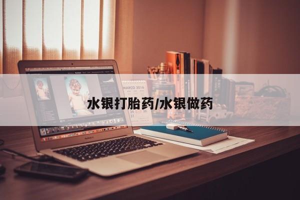 网上哪里有卖打胎药的联系方式水银打胎药/水银做药