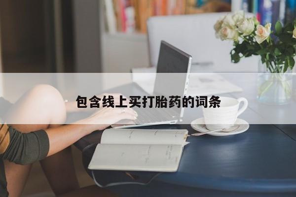 网上哪里有卖打胎药的联系方式包含线上买打胎药的词条