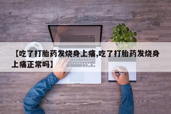 网上哪里有卖打胎药的联系方式【吃了打胎药发烧身上痛,吃了打胎药发烧身上痛正常吗】