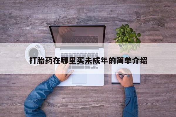 网上哪里有卖打胎药的联系方式打胎药在哪里买未成年的简单介绍