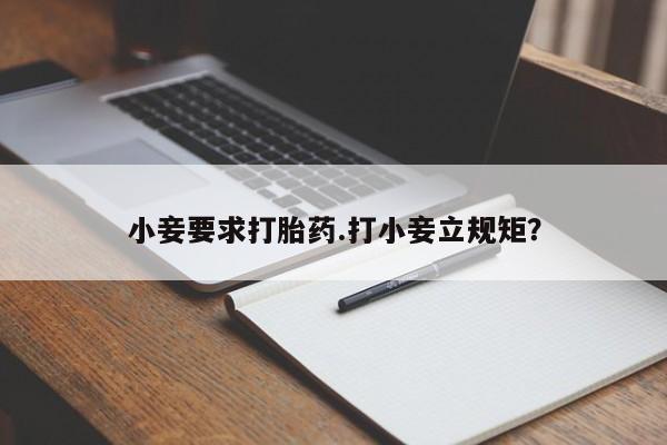 网上哪里有卖打胎药的联系方式小妾要求打胎药.打小妾立规矩？